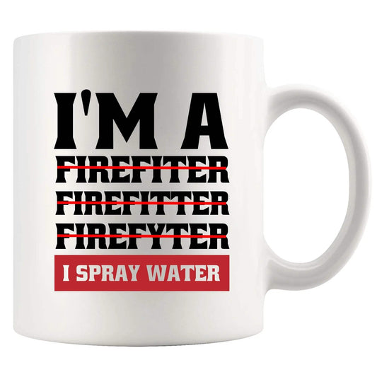 I'm A Firefiter Firefitter Firefyter, I Spray Water Firefighter Mug Firefighters Gift Firemen Firewomen Ceramic Mug 11oz White Novelty Drinkware